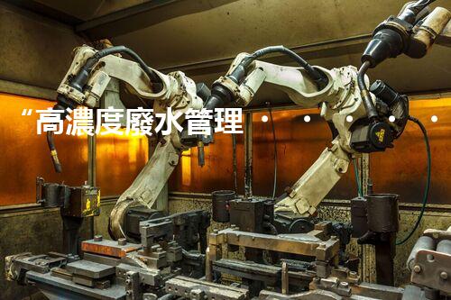 “高濃度廢水管理，綠色環(huán)保新篇章”